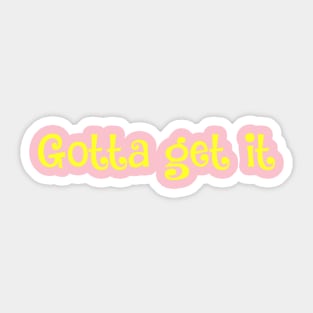 Gotta get it- motto for ambitious babes Sticker